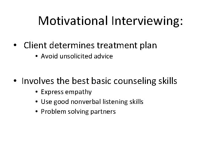 Motivational Interviewing: • Client determines treatment plan • Avoid unsolicited advice • Involves the