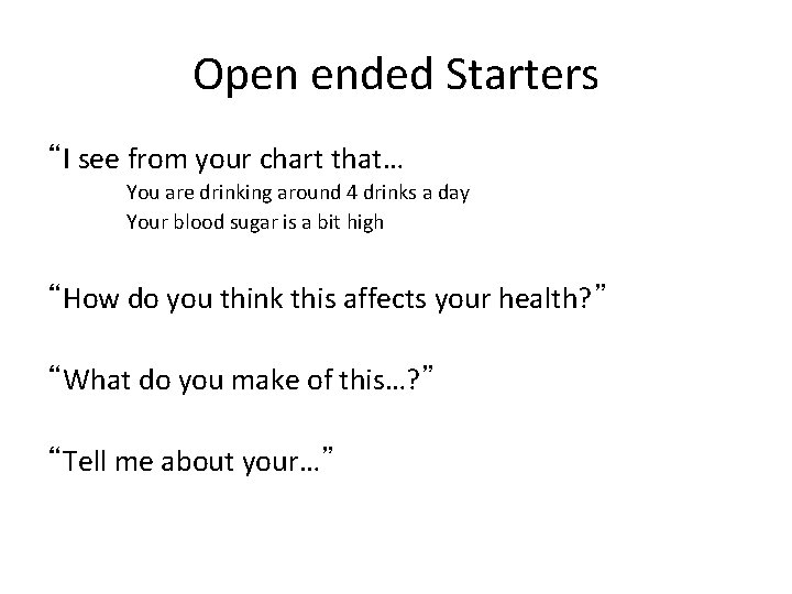 Open ended Starters “I see from your chart that… You are drinking around 4