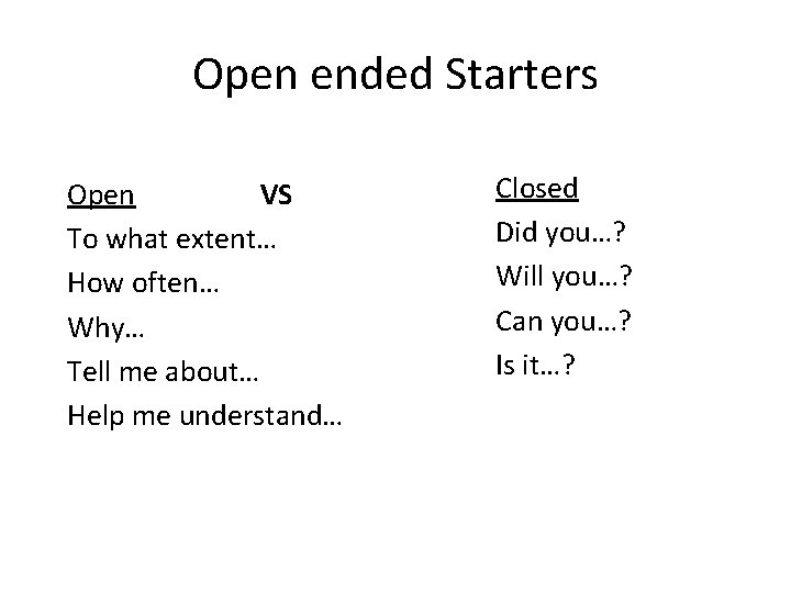 Open ended Starters Open VS To what extent… How often… Why… Tell me about…