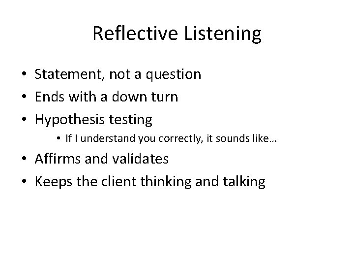 Reflective Listening • Statement, not a question • Ends with a down turn •