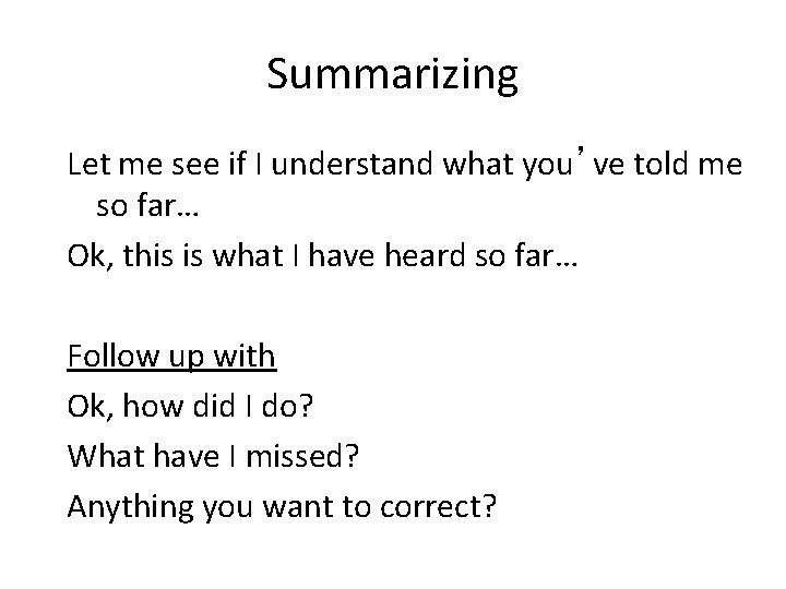 Summarizing Let me see if I understand what you’ve told me so far… Ok,