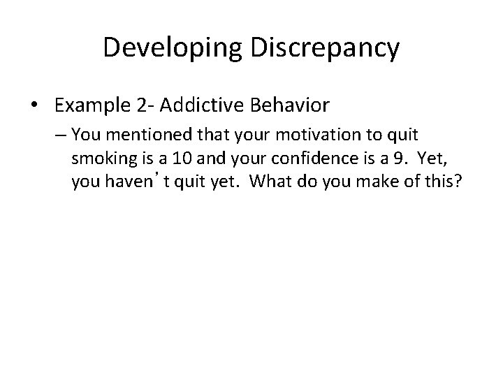 Developing Discrepancy • Example 2 - Addictive Behavior – You mentioned that your motivation