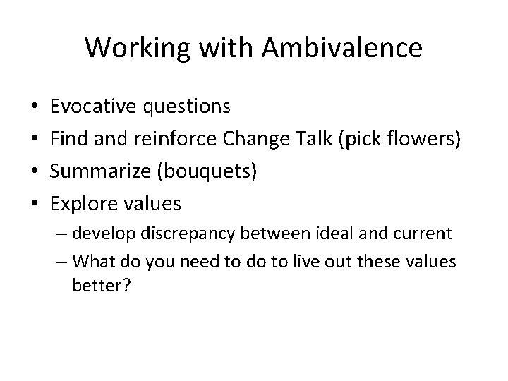 Working with Ambivalence • • Evocative questions Find and reinforce Change Talk (pick flowers)