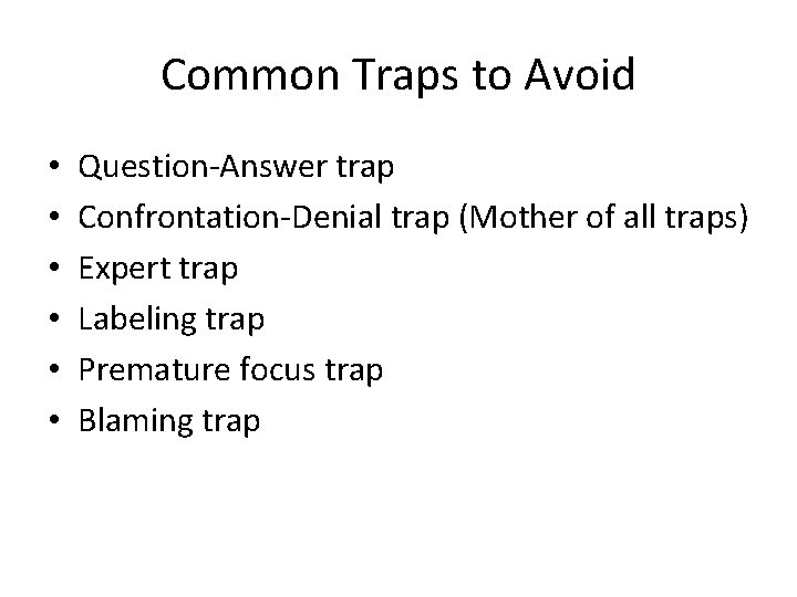 Common Traps to Avoid • • • Question-Answer trap Confrontation-Denial trap (Mother of all