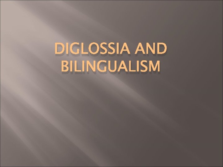 DIGLOSSIA AND BILINGUALISM 