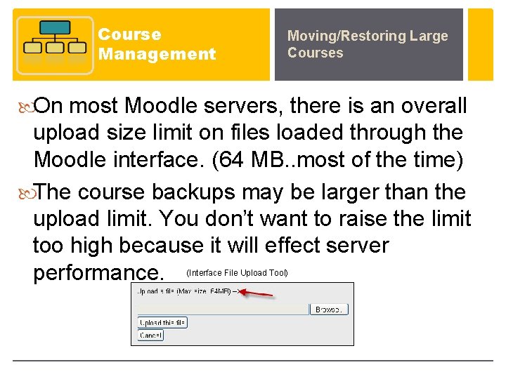 Course Management Moving/Restoring Large Courses On most Moodle servers, there is an overall upload