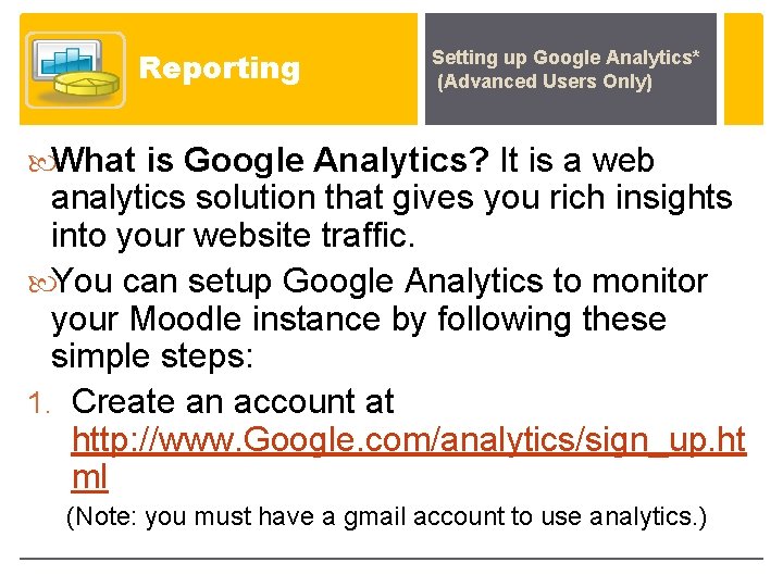 Reporting Setting up Google Analytics* (Advanced Users Only) What is Google Analytics? It is