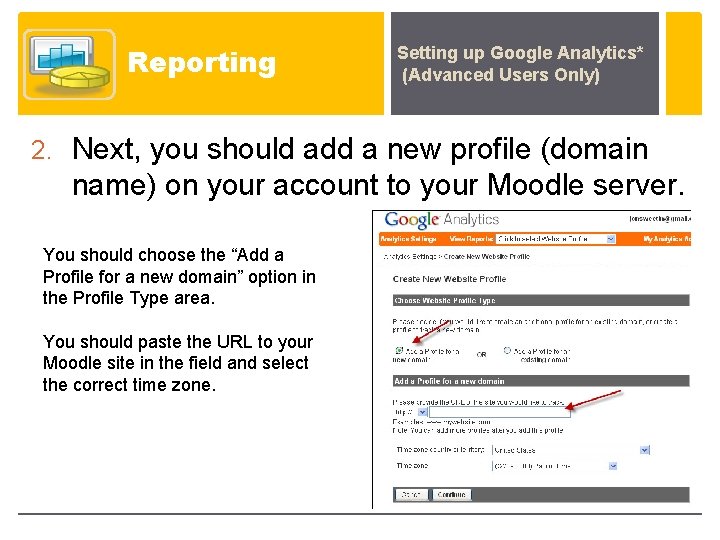 Reporting Setting up Google Analytics* (Advanced Users Only) 2. Next, you should add a