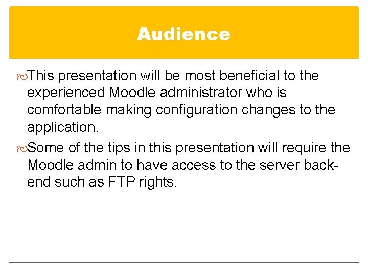 Audience This presentation will be most beneficial to the experienced Moodle administrator who is