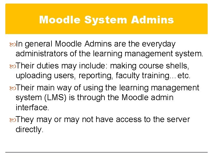 Moodle System Admins In general Moodle Admins are the everyday administrators of the learning