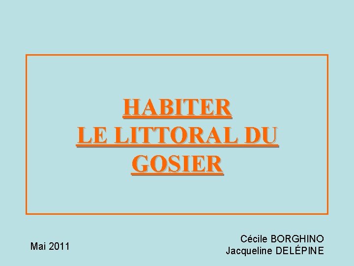 HABITER LE LITTORAL DU GOSIER Mai 2011 Cécile BORGHINO Jacqueline DELÉPINE 