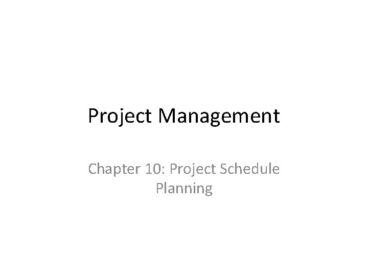 Project Management Chapter 10: Project Schedule Planning 