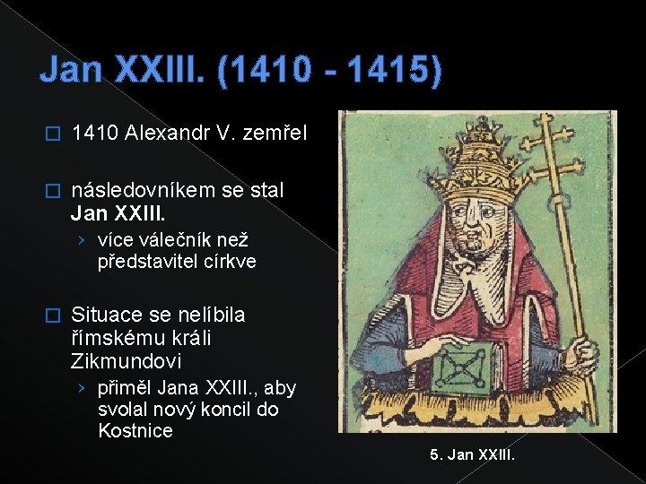 Jan XXIII. (1410 - 1415) � 1410 Alexandr V. zemřel � následovníkem se stal