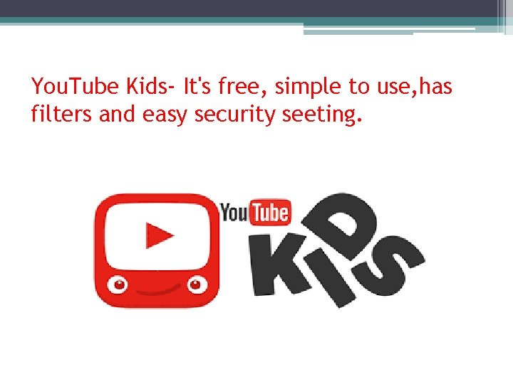 You. Tube Kids- It's free, simple to use, has filters and easy security seeting.