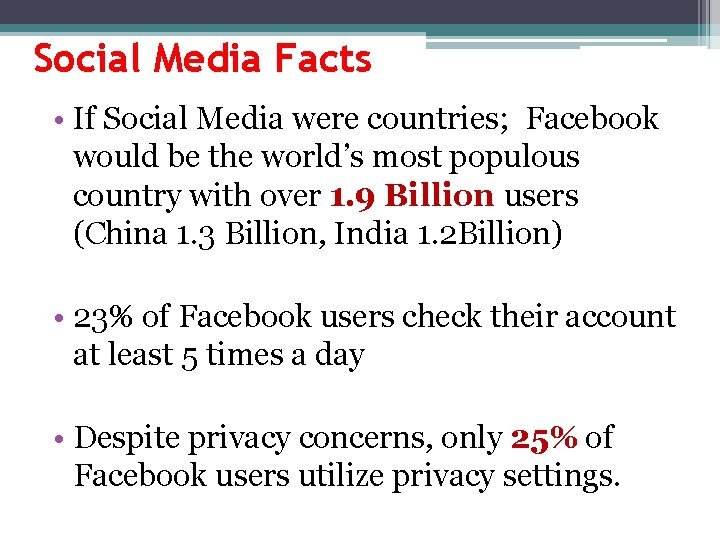 Social Media Facts • If Social Media were countries; Facebook would be the world’s