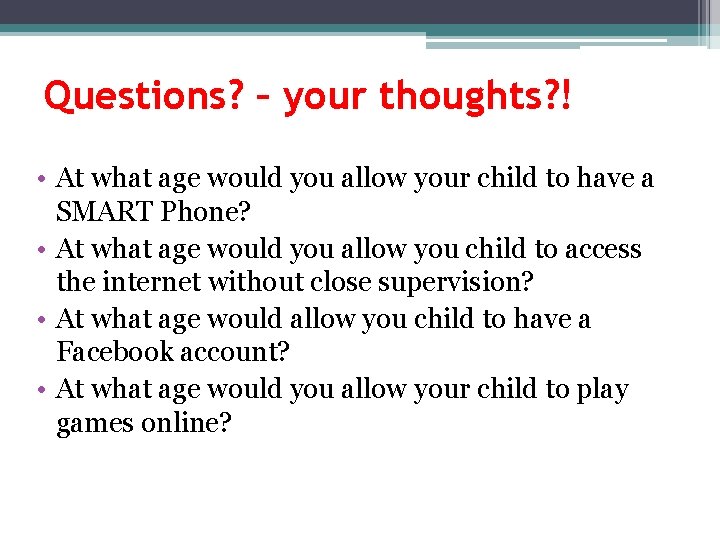 Questions? – your thoughts? ! • At what age would you allow your child