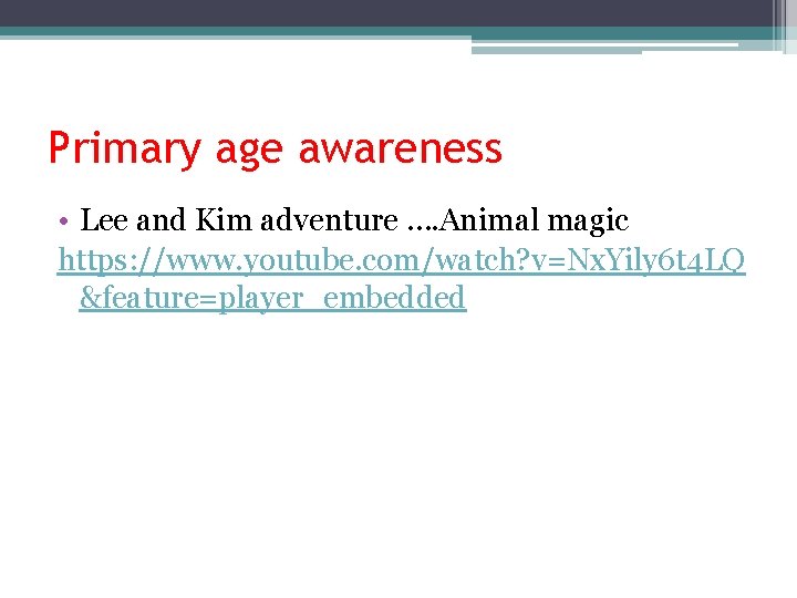 Primary age awareness • Lee and Kim adventure …. Animal magic https: //www. youtube.