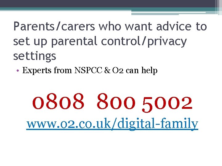 Parents/carers who want advice to set up parental control/privacy settings • Experts from NSPCC