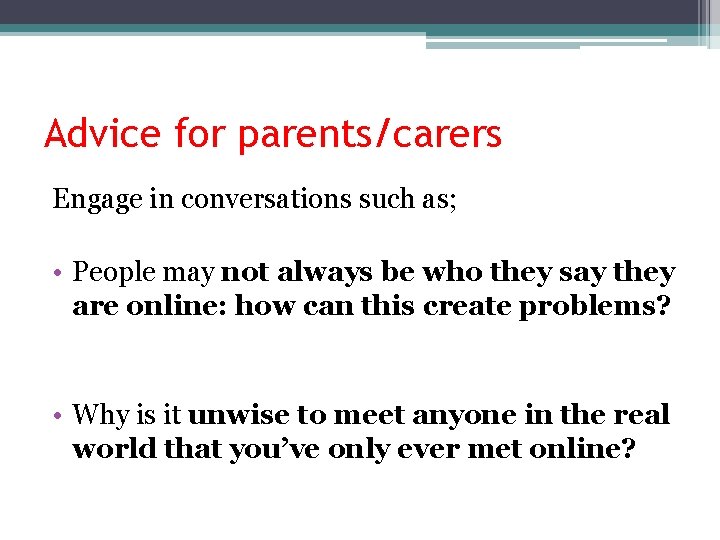 Advice for parents/carers Engage in conversations such as; • People may not always be