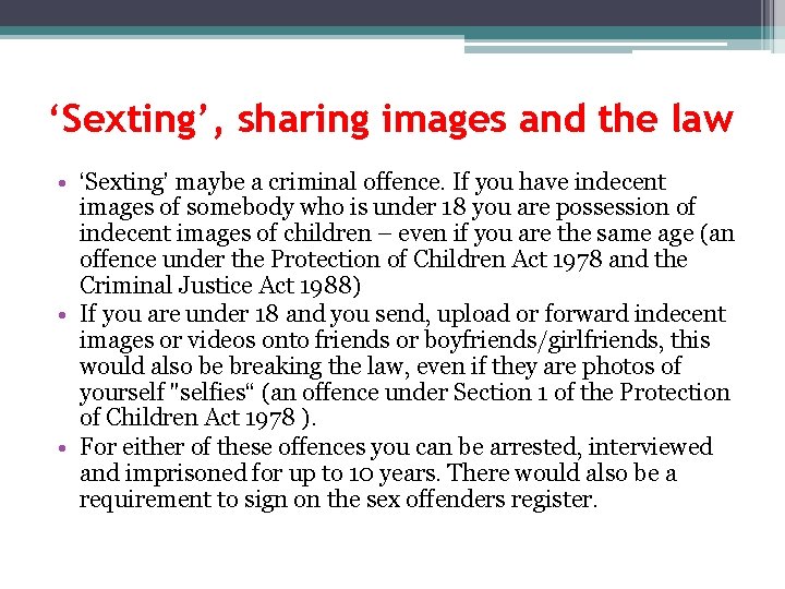 ‘Sexting’, sharing images and the law • ‘Sexting’ maybe a criminal offence. If you