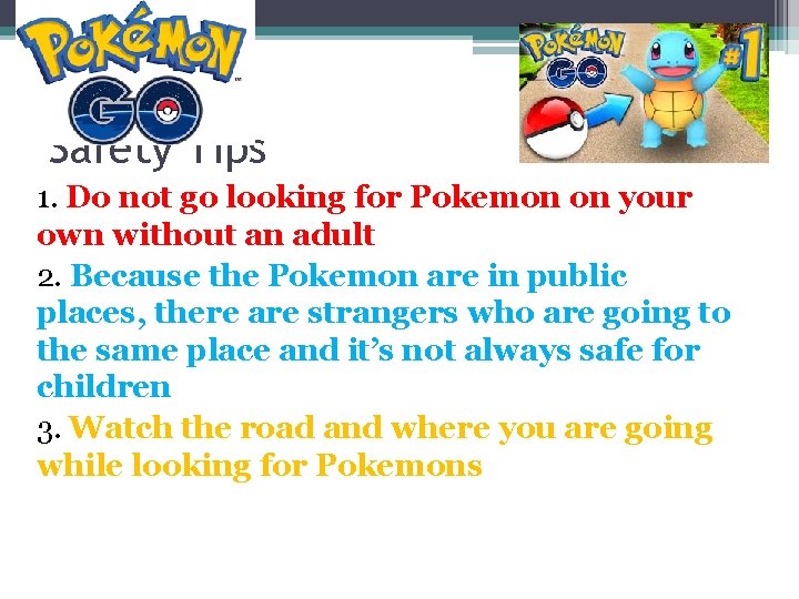 Safety Tips 1. Do not go looking for Pokemon on your own without an