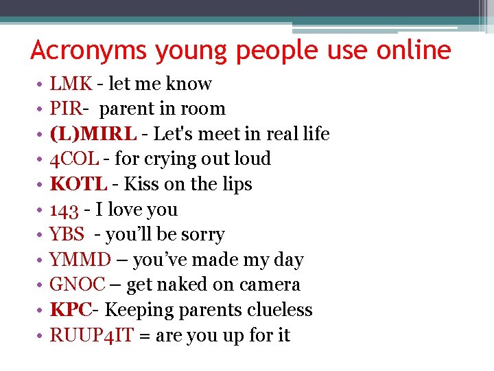 Acronyms young people use online • • • LMK - let me know PIR-