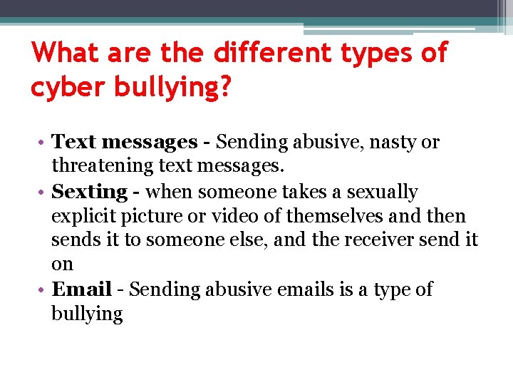 What are the different types of cyber bullying? • Text messages - Sending abusive,