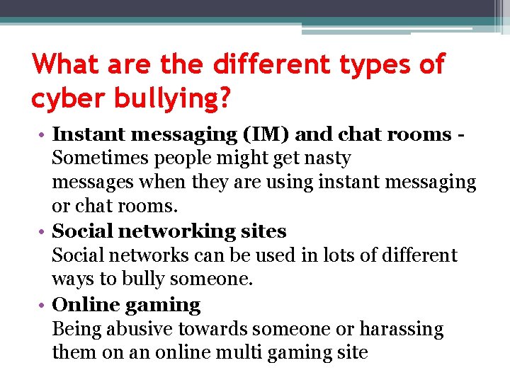 What are the different types of cyber bullying? • Instant messaging (IM) and chat