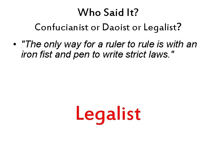 Who Said It? Confucianist or Daoist or Legalist? • "The only way for a