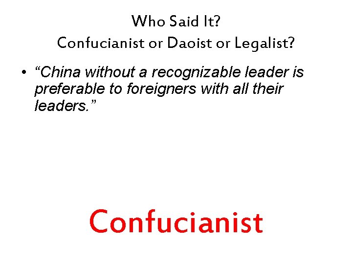 Who Said It? Confucianist or Daoist or Legalist? • “China without a recognizable leader