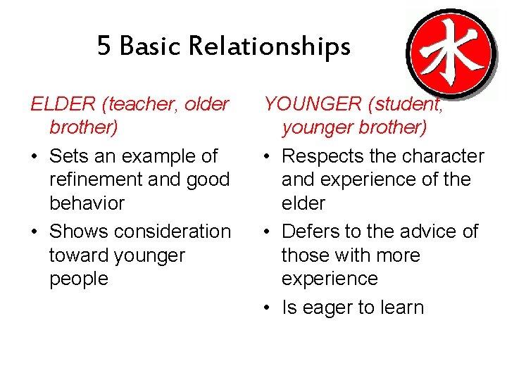 5 Basic Relationships ELDER (teacher, older brother) • Sets an example of refinement and