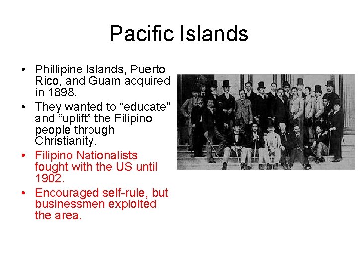 Pacific Islands • Phillipine Islands, Puerto Rico, and Guam acquired in 1898. • They