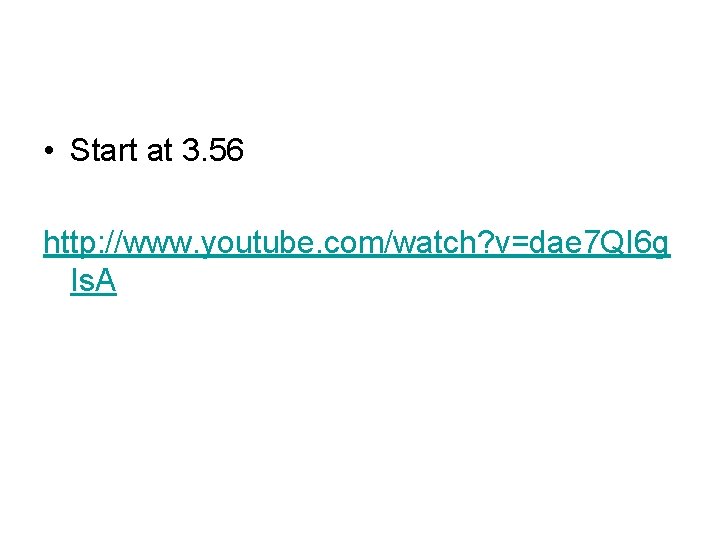  • Start at 3. 56 http: //www. youtube. com/watch? v=dae 7 QI 6