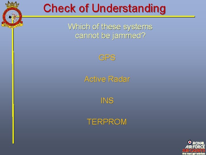 Check of Understanding Which of these systems cannot be jammed? GPS Active Radar INS Check of Understanding Which of these systems cannot be jammed? GPS Active Radar INS
