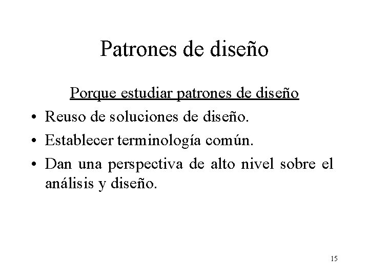 Patrones de diseño Porque estudiar patrones de diseño • Reuso de soluciones de diseño.