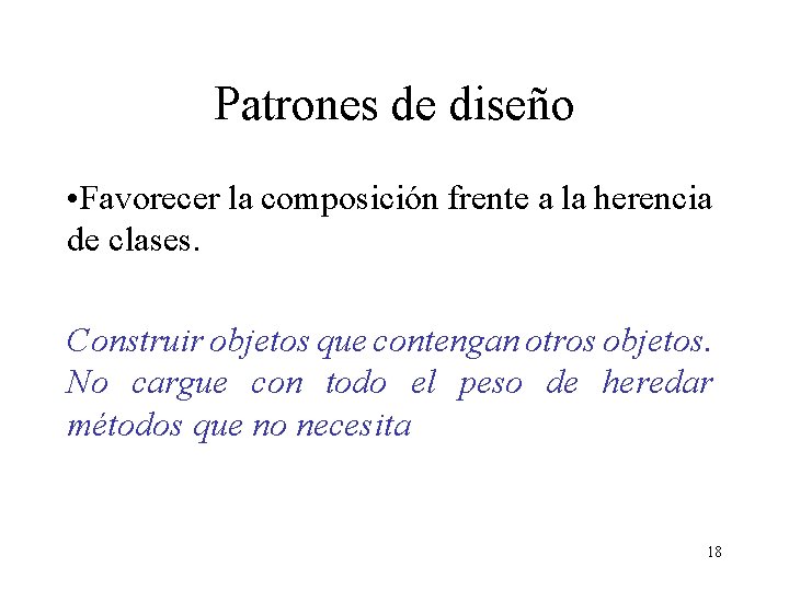 Patrones de diseño • Favorecer la composición frente a la herencia de clases. Construir