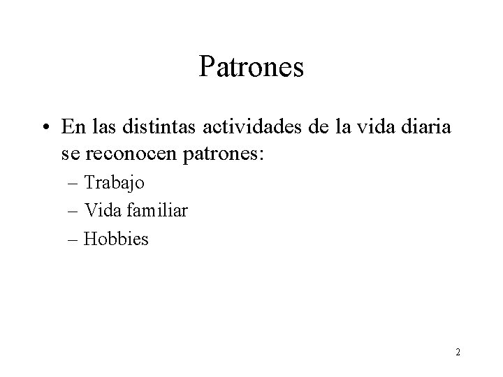 Patrones • En las distintas actividades de la vida diaria se reconocen patrones: –