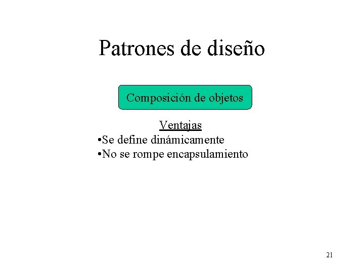 Patrones de diseño Composición de objetos Ventajas • Se define dinámicamente • No se