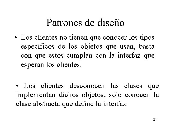 Patrones de diseño • Los clientes no tienen que conocer los tipos específicos de