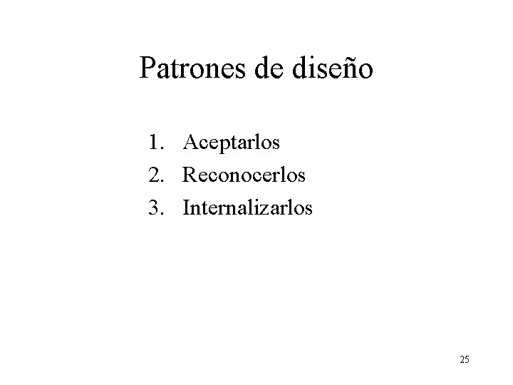 Patrones de diseño 1. Aceptarlos 2. Reconocerlos 3. Internalizarlos 25 