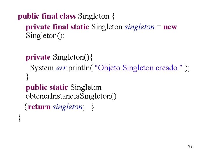 public final class Singleton { private final static Singleton singleton = new Singleton(); private