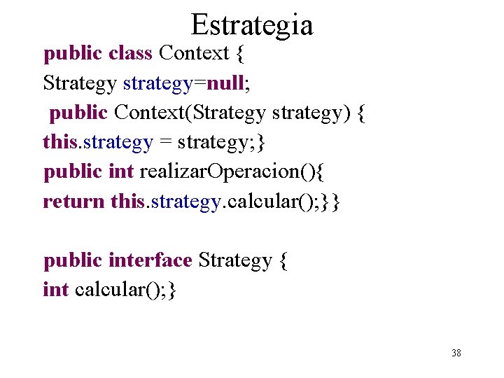 Estrategia public class Context { Strategy strategy=null; public Context(Strategy strategy) { this. strategy =