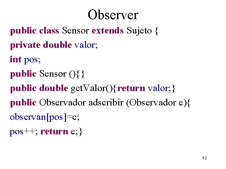 Observer public class Sensor extends Sujeto { private double valor; int pos; public Sensor