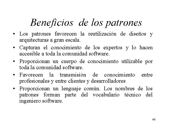 Beneficios de los patrones • Los patrones favorecen la reutilización de diseños y arquitecturas