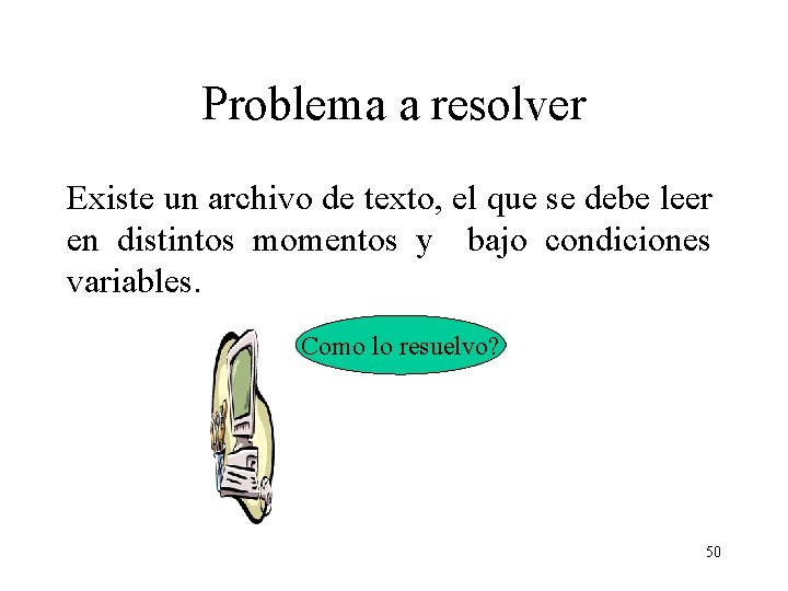 Problema a resolver Existe un archivo de texto, el que se debe leer en