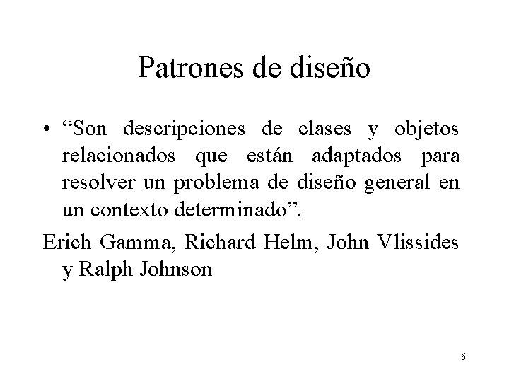 Patrones de diseño • “Son descripciones de clases y objetos relacionados que están adaptados