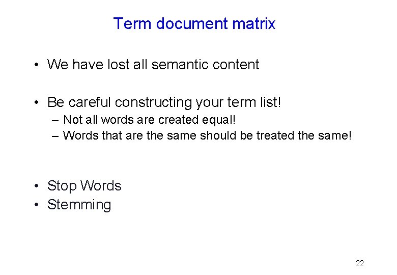Term document matrix • We have lost all semantic content • Be careful constructing