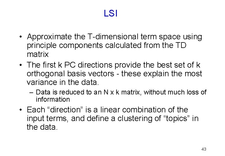 LSI • Approximate the T-dimensional term space using principle components calculated from the TD