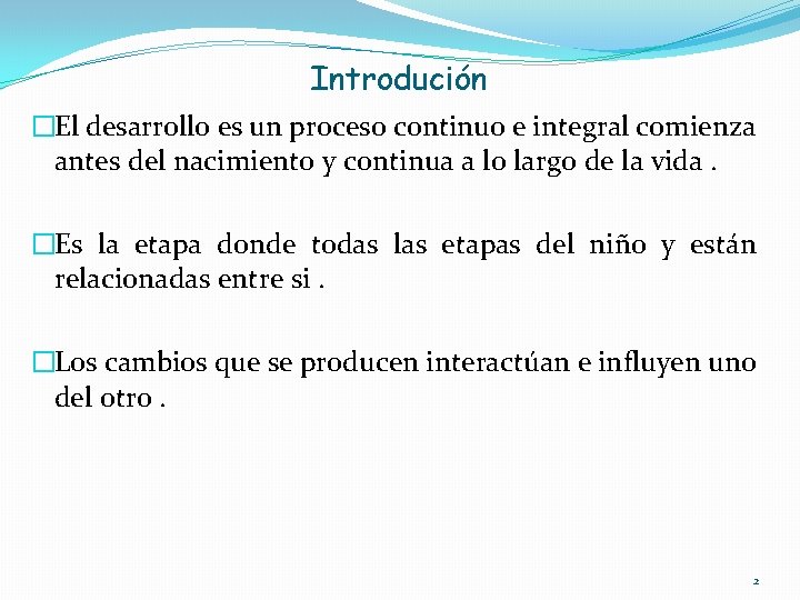 Introdución �El desarrollo es un proceso continuo e integral comienza antes del nacimiento y