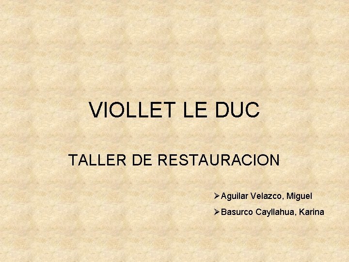 VIOLLET LE DUC TALLER DE RESTAURACION ØAguilar Velazco, Miguel ØBasurco Cayllahua, Karina 